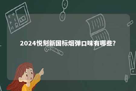 2024悦刻新国标烟弹口味有哪些？ 